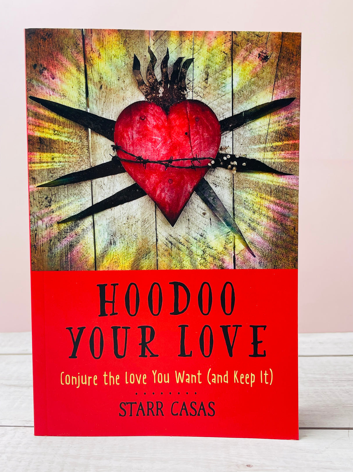 Hoodoo Your Love: Conjure the Love You Want (and Keep it)