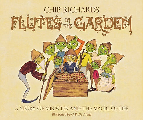 Flutes in the Garden A Story of Miracles and the Magic of Life Chip Richards