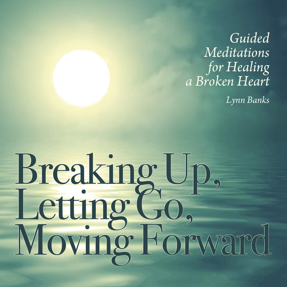 Breaking Up, Letting Go, Moving Forward CD: Guided Meditations for Healing a Broken Heart Audio CD