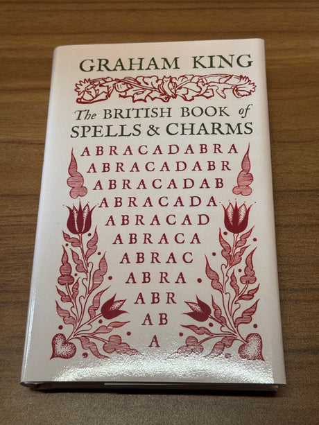 The British Book of Spells and Charms:  A Compilation of Traditional Folk Magic -  Graham King - Hardback