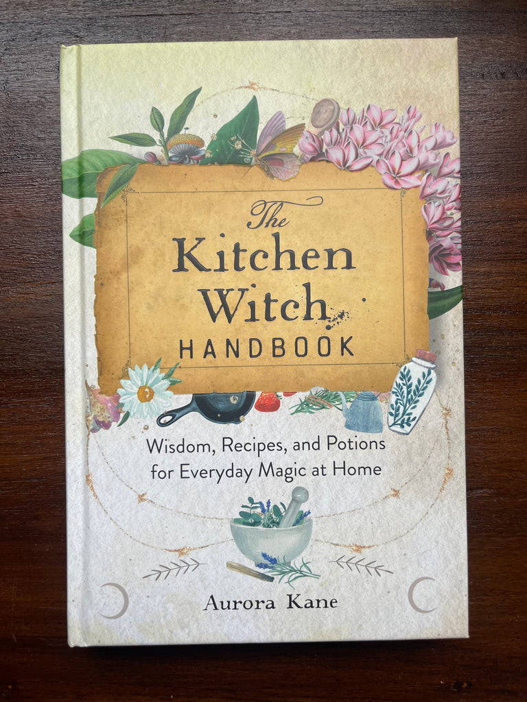 Kitchen Witch Handbook, The: Wisdom, Recipes, and Potions for Everyday Magic at Home: