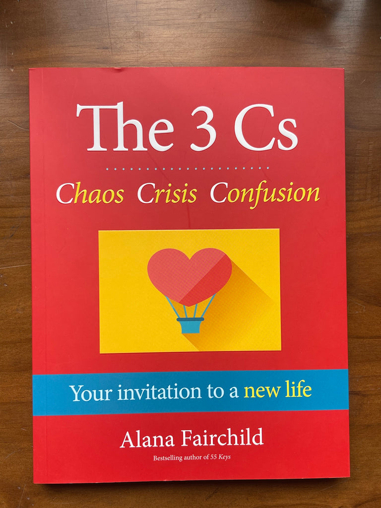 The 3 Cs Chaos, Crisis, Confusion — Your Invitation to a New Life Alana Fairchild