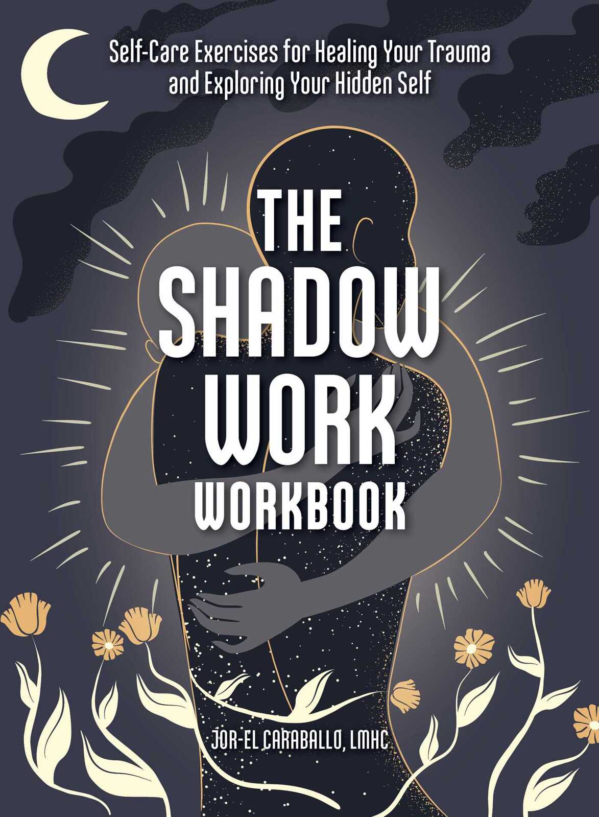 Shadow Work Workbook, The: Self-Care Exercises for Healing Your Trauma and Exploring Your Hidden Self