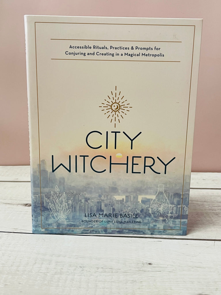 City Witches: Accessible Rituals, Practices & Prompts for Conjuring and Creating in a Magical Metropolis