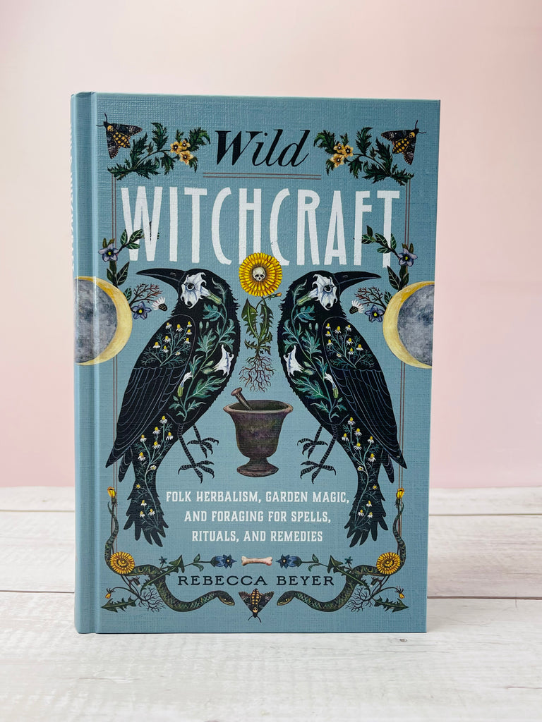 Wild Witchcraft: Folk Herbalism, Garden Magic, and Foraging for Spells, Rituals, and Remedies