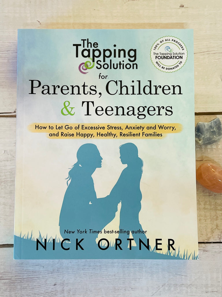 Tapping Solution For Parents, Children & Teenagers: How To Let Go Of Excessive Stress, Anxiety And Worry And Raise Happy, Healthy, Resilient Families