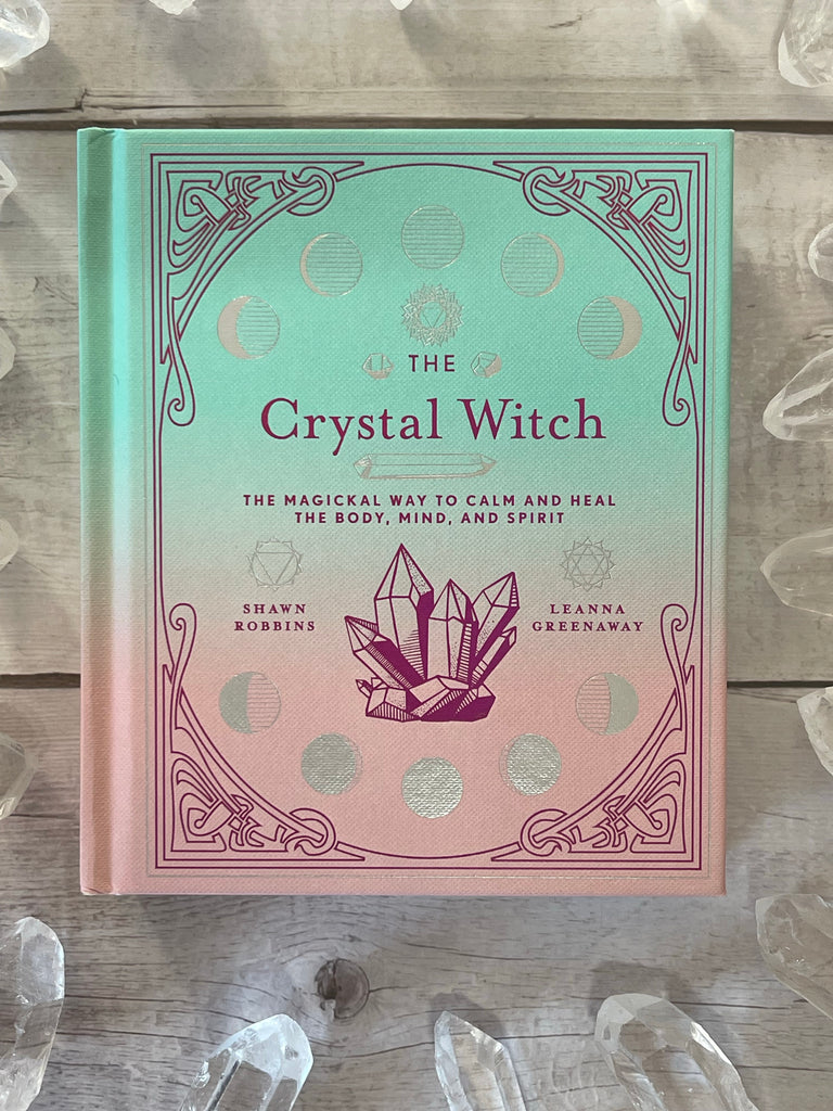 Crystal Witch - The Magickal Way to Calm & Heal the Body, Mind & Spirit
