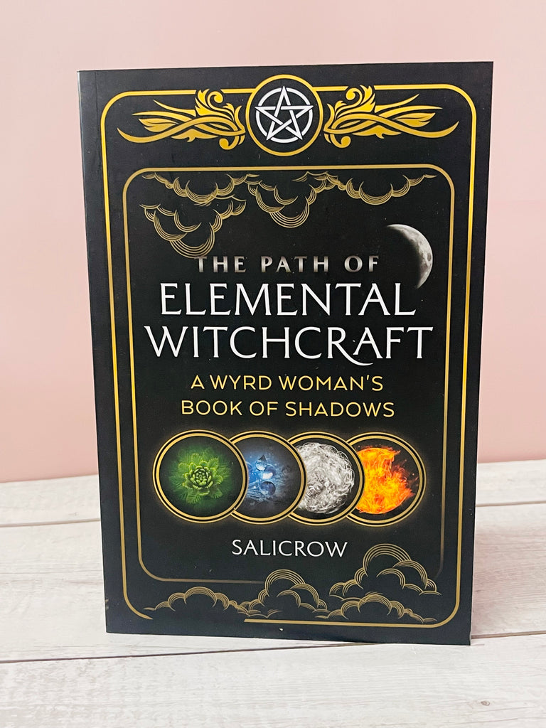 Path of Elemental Witchcraft, The: A Wyrd Woman's Book of Shadows