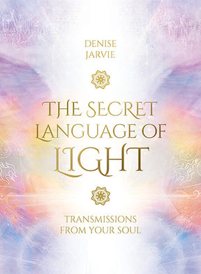 The Secret Language of Light - Transmissons from your Soul - Denise Jarvie
